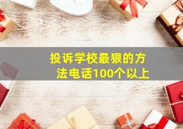 投诉学校最狠的方法电话100个以上