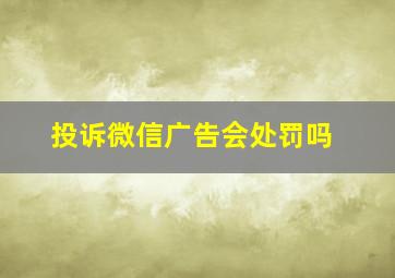 投诉微信广告会处罚吗