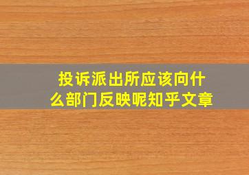 投诉派出所应该向什么部门反映呢知乎文章