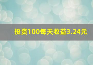 投资100每天收益3.24元