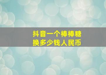 抖音一个棒棒糖换多少钱人民币