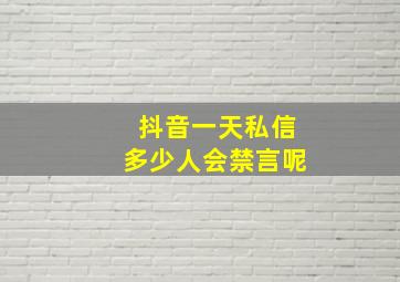 抖音一天私信多少人会禁言呢