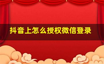 抖音上怎么授权微信登录