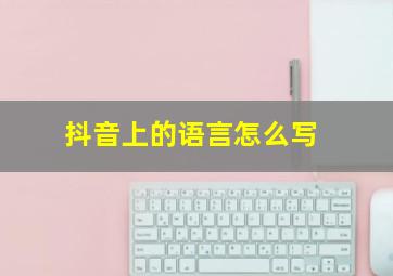 抖音上的语言怎么写