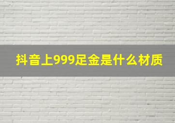 抖音上999足金是什么材质