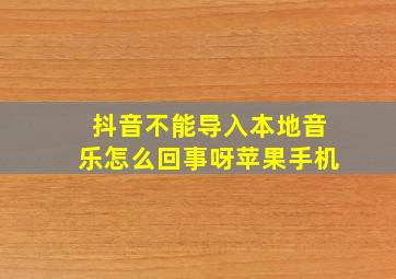 抖音不能导入本地音乐怎么回事呀苹果手机