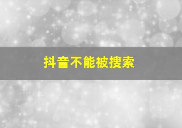 抖音不能被搜索