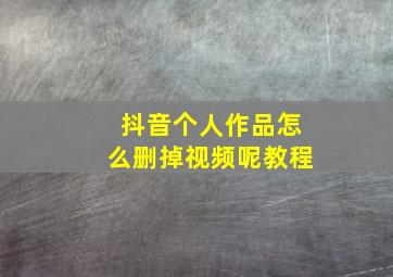 抖音个人作品怎么删掉视频呢教程