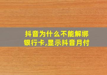 抖音为什么不能解绑银行卡,显示抖音月付