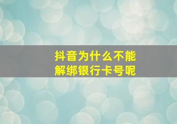 抖音为什么不能解绑银行卡号呢