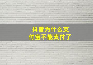 抖音为什么支付宝不能支付了