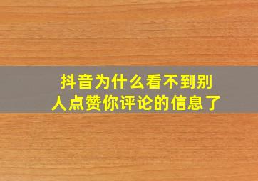 抖音为什么看不到别人点赞你评论的信息了