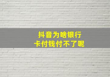 抖音为啥银行卡付钱付不了呢