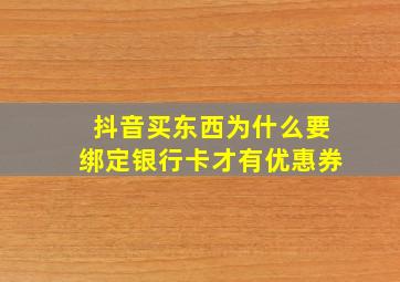 抖音买东西为什么要绑定银行卡才有优惠券