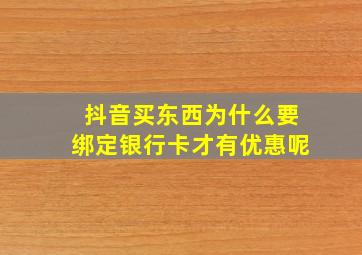 抖音买东西为什么要绑定银行卡才有优惠呢