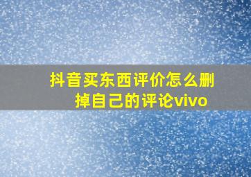 抖音买东西评价怎么删掉自己的评论vivo