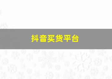 抖音买货平台