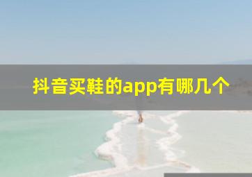 抖音买鞋的app有哪几个