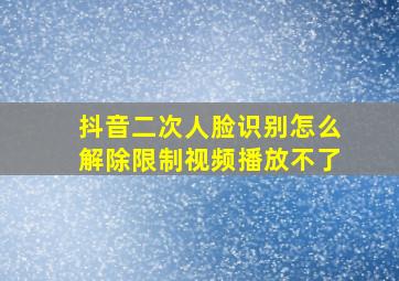 抖音二次人脸识别怎么解除限制视频播放不了