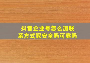 抖音企业号怎么加联系方式呢安全吗可靠吗