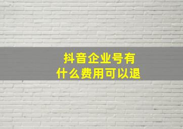 抖音企业号有什么费用可以退