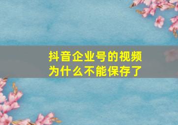 抖音企业号的视频为什么不能保存了