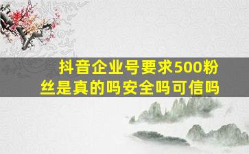 抖音企业号要求500粉丝是真的吗安全吗可信吗