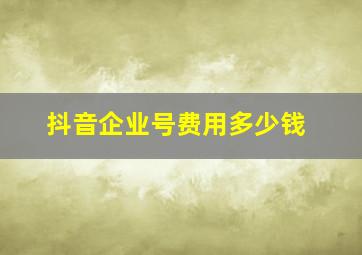 抖音企业号费用多少钱