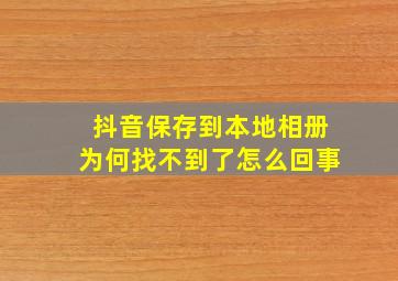 抖音保存到本地相册为何找不到了怎么回事