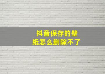 抖音保存的壁纸怎么删除不了