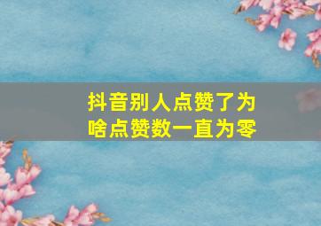 抖音别人点赞了为啥点赞数一直为零