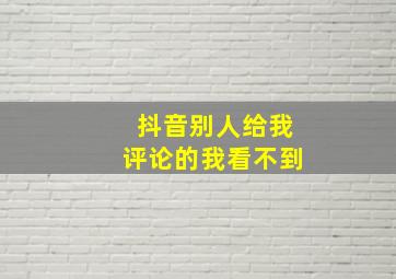 抖音别人给我评论的我看不到