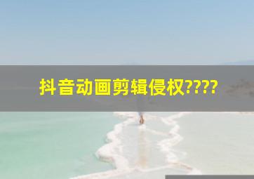 抖音动画剪辑侵权????