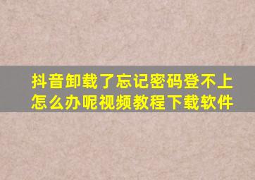 抖音卸载了忘记密码登不上怎么办呢视频教程下载软件