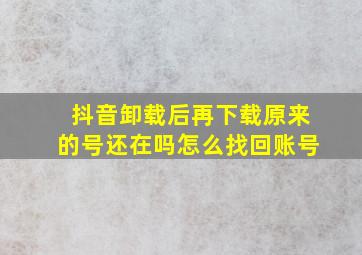 抖音卸载后再下载原来的号还在吗怎么找回账号