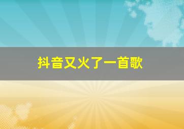 抖音又火了一首歌