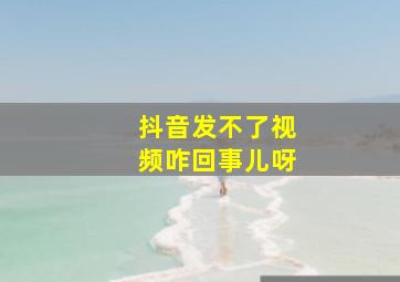 抖音发不了视频咋回事儿呀