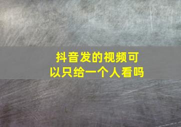 抖音发的视频可以只给一个人看吗