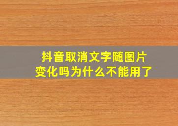 抖音取消文字随图片变化吗为什么不能用了