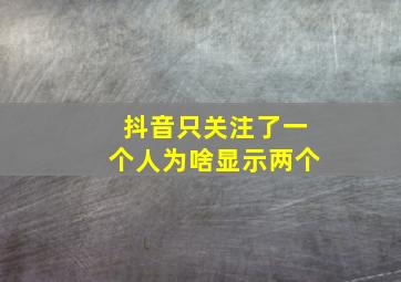 抖音只关注了一个人为啥显示两个