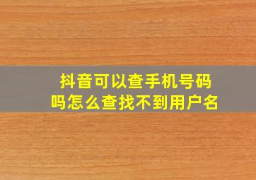 抖音可以查手机号码吗怎么查找不到用户名