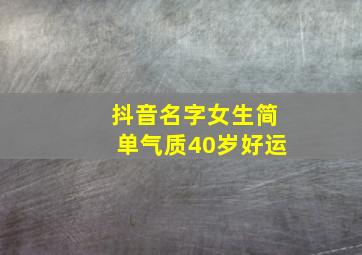 抖音名字女生简单气质40岁好运