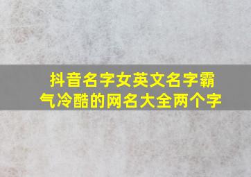 抖音名字女英文名字霸气冷酷的网名大全两个字