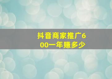 抖音商家推广600一年赚多少