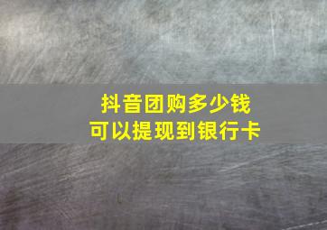 抖音团购多少钱可以提现到银行卡