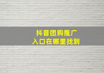 抖音团购推广入口在哪里找到