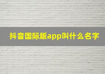 抖音国际版app叫什么名字