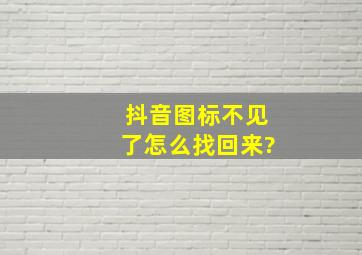 抖音图标不见了怎么找回来?