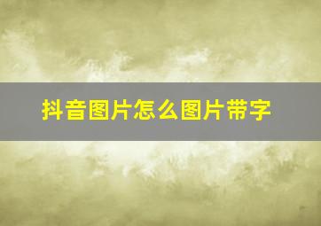 抖音图片怎么图片带字