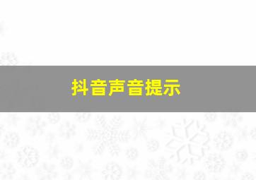 抖音声音提示